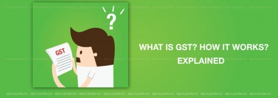 WHAT IS GST AND HOW GST WORKS – EXPLAINED WITH INFOGRAPHICS